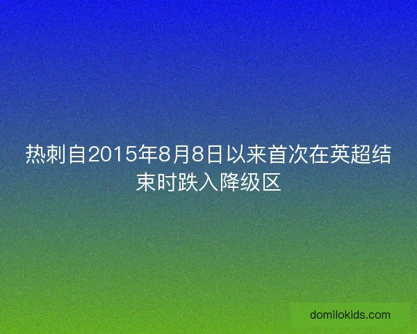 热刺自2015年8月8日以来首次在英超结束时跌入降级区
